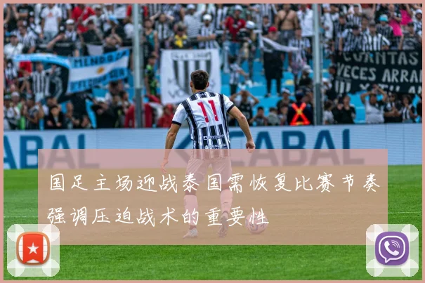 国足主场迎战泰国需恢复比赛节奏强调压迫战术的重要性