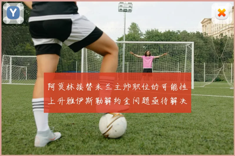 阿莫林接替米兰主帅职位的可能性上升雅伊斯勒解约金问题亟待解决